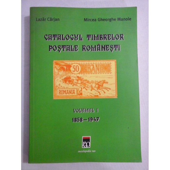    CATALOGUL  TIMBRELOR  POSTALE  ROMANESTI  vol.I  1858-1947  -  Lazar  CARJAN / Mircea  Gheorghe  MANOLE  